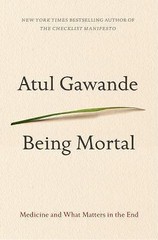 Being Mortal: Medicine and What Matters in the End by Gawande, Atul