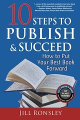 10 STEPS TO PUBLISH AND SUCCEED: HOW TO PUT YOUR BEST BOOK By Jill Ronsley & Ian