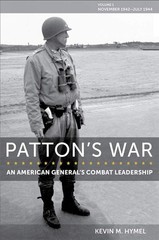 Patton’s War: An American General’s Combat Leadership, Volume I: November 194…