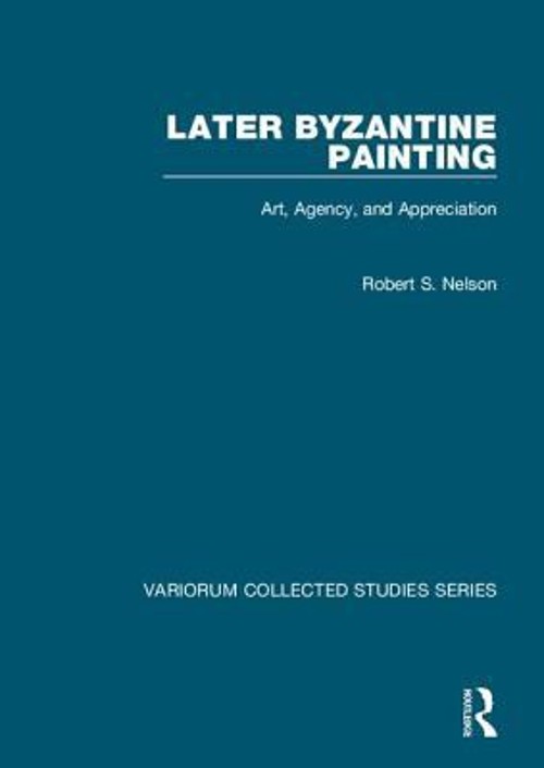 Later Byzantine Painting : Art, Agency, and Appreciation Robert S
