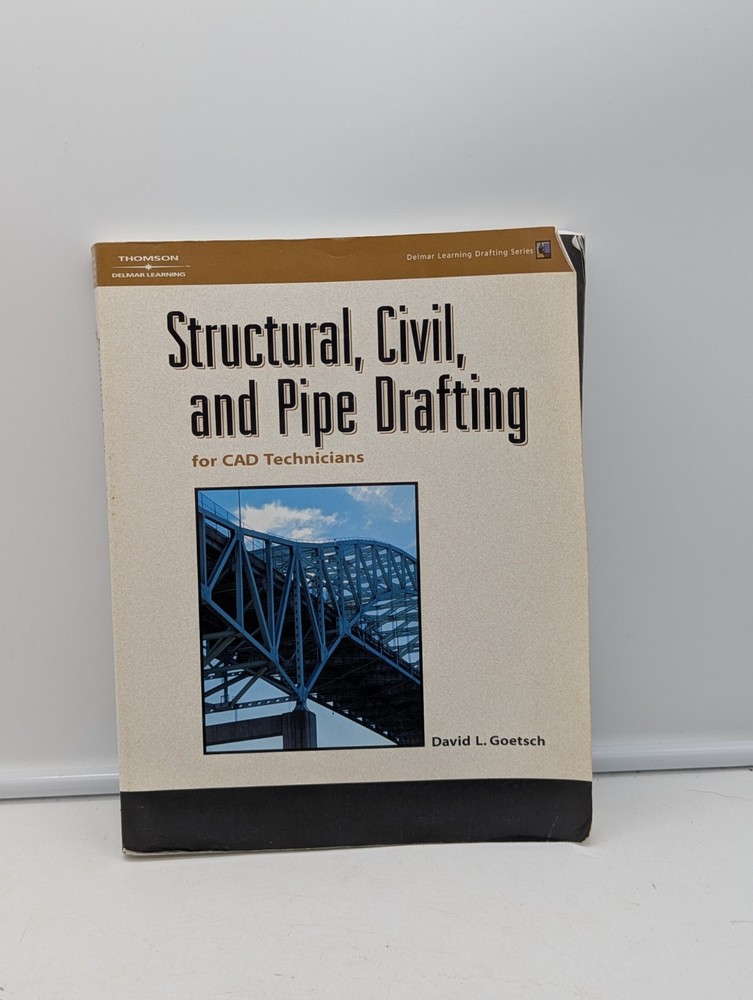 STRUCTURAL, CIVIL AND PIPE DRAFTING FOR CAD TECHNICIANS David L. Goetsch With CD