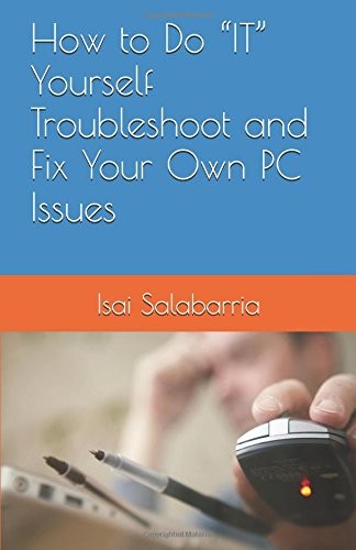HOW TO DO IT YOURSELF TROUBLESHOOT AND FIX YOUR OWN PC By Isai Salabarria *NEW*