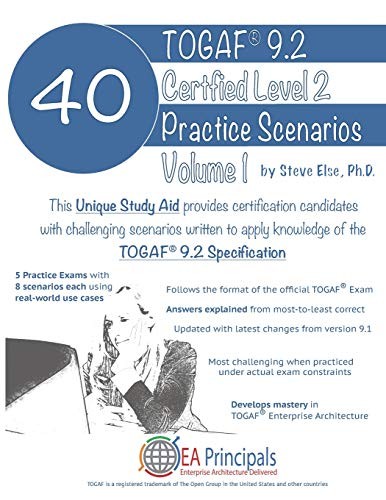 TOGAF 9.2 CERTIFIED LEVEL 2 40 PRACTICE SCENARIOS VOLUME 1 By Else Steve Ph.d.