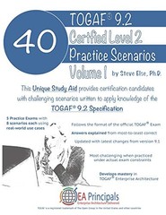 TOGAF 9.2 CERTIFIED LEVEL 2 40 PRACTICE SCENARIOS VOLUME 1 By Else Steve Ph.d.