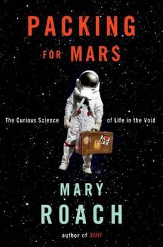 Packing for Mars: The Curious Science of Life in the Void – Hardcover – GOOD