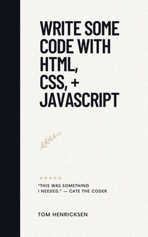 Write Some Code with HTML, CSS, + JavaScript by Tom Henricksen Paperback Book