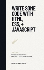 Write Some Code with HTML, CSS, + JavaScript by Tom Henricksen Paperback Book