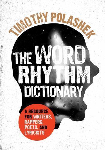 The Word Rhythm Dictionary: A Resource for Writers, Rappers, Poets, and Lyricist