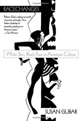 RACECHANGES: WHITE SKIN, BLACK FACE IN AMERICAN CULTURE By Susan Gubar