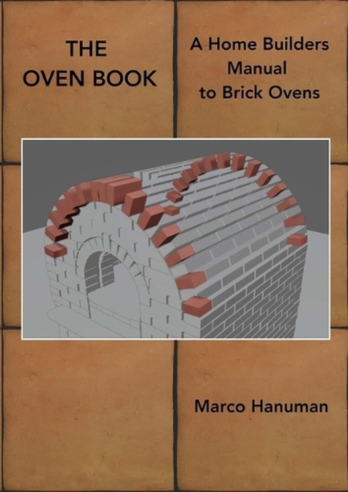 THE OVEN BOOK – A Home Builders Manual for Brick Ovens by Marco Hanuman Paperbac