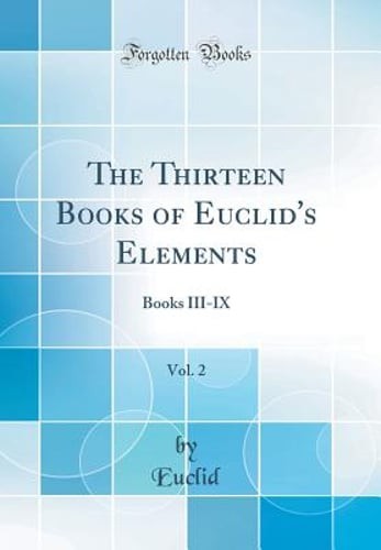 The Thirteen Books of Euclid’s Elements, Vol. 2: Books III-IX (Classic Reprint)