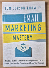 Email Marketing Mastery : The Step-By-Step System for Building an Email List of