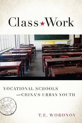 Class Work: Vocational Schools and China’s Urban Youth by Woronov, Terry