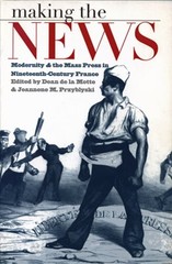 Making the News: Modernity and the Mass Press in Nineteenth-Century France: New