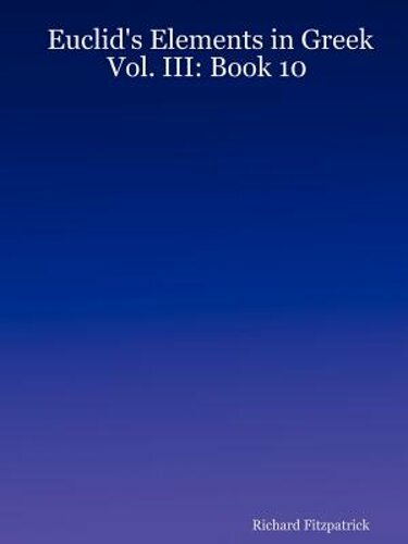 Euclid’s Elements in Greek: Vol. III: Book 10 by Professor Fitzpatrick, Richard