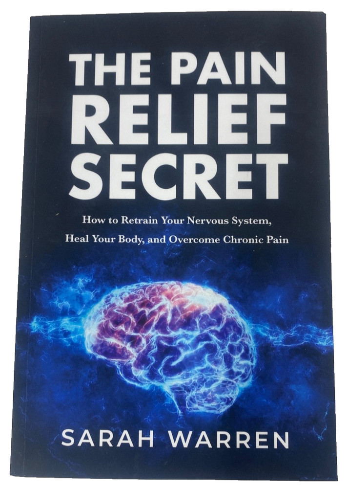 The Pain Relief Secret: How to Retrain Your Nervous System, Heal Your Body