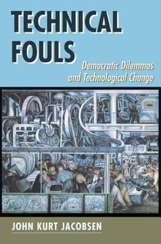 Technical Fouls: Democratic Dilemmas and Technological Change by Jacobsen: New
