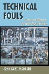 Technical Fouls: Democratic Dilemmas and Technological Change by Jacobsen: New