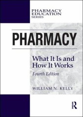 Pharmacy : What It Is and How It Works by William N. Kelly 4th ed.
