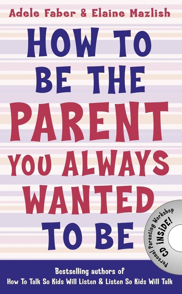 How to Be the Parent You Always Wanted to Be by Adele Faber (English) Paperback