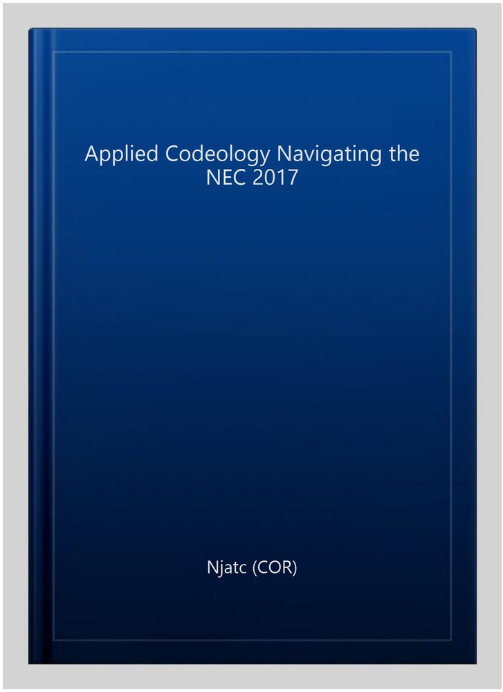 Applied Codeology Navigating the NEC 2017, Hardcover by Njatc (COR), Used Goo…