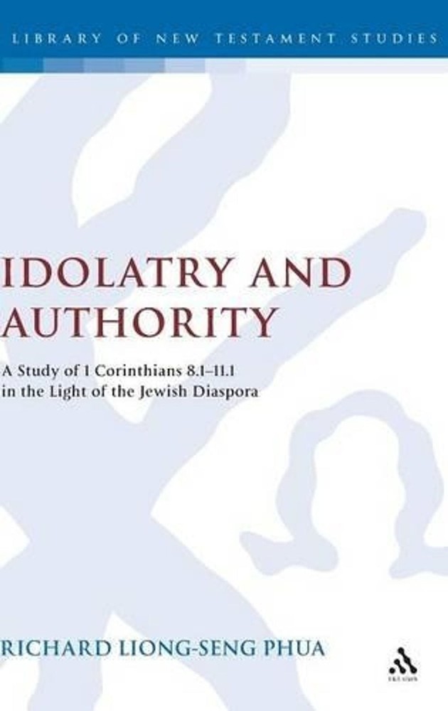 Idolatry and Authority: A Study of 1 Corinthians 8.1-11.1 in the Light of the Je