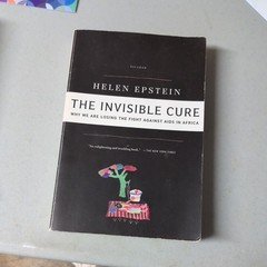 Invisible Cure : Why We Are Losing the Fight Against AIDS in Africa by Helen…