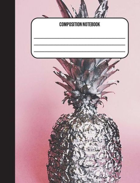 Composition Notebook: Pineapple 100 Ruled Pages (7 44 X 9 69) Back To School