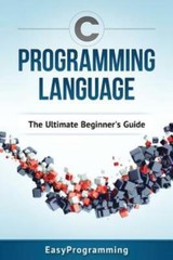 C Programming Language: The Ultimate Beginner’s Guide
