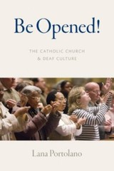 Be Opened!: The Catholic Church and Deaf Culture by Portolano, Lana