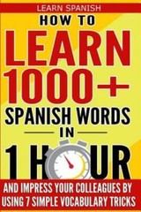 Learn Spanish: How to Learn 1000+ Spanish Words in 1 Hour and Impress Your …