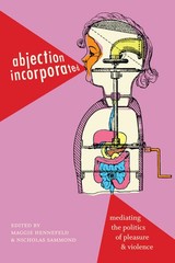 Abjection Incorporated: Mediating The Politics Of Pleasure A…