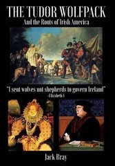 The Tudor Wolfpack and the Roots of Irish America by Jack Bray (English) Hardcov