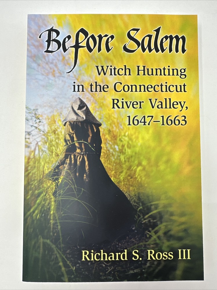 Before Salem: Witch Hunting in the Connecticut River Valley, 1647-1663 by Ross