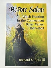 Before Salem: Witch Hunting in the Connecticut River Valley, 1647-1663 by Ross