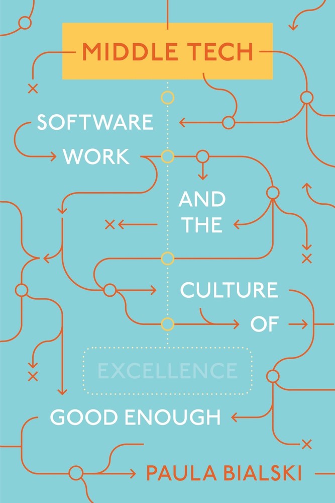 Middle Tech: Software Work and the Culture of Good Enough (Princeton Studies…