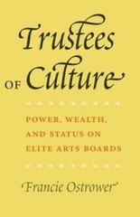 Trustees of Culture: Power, Wealth, and Status on Elite Arts Boards by Ostrower