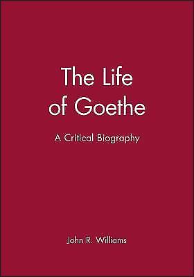 Wiley Blackwell Critical Biographies Ser.: Life of Goethe : A Critical …