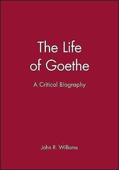 Wiley Blackwell Critical Biographies Ser.: Life of Goethe : A Critical …
