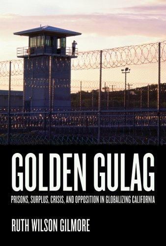 Golden Gulag: Prisons, Surplus, Crisis, and Opposition in Globalizing Californi