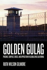 Golden Gulag: Prisons, Surplus, Crisis, and Opposition in Globalizing Californi