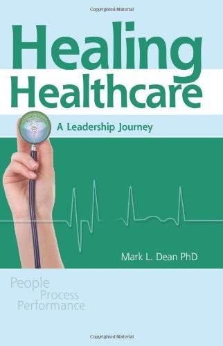 HEALING HEALTHCARE: A LEADERSHIP JOURNEY By Mark L. Dean & Susan Griebel *VG+*