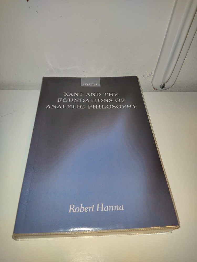 Kant and the Foundations of Analytic Philosophy by Robert Hanna Oxford Textbooks