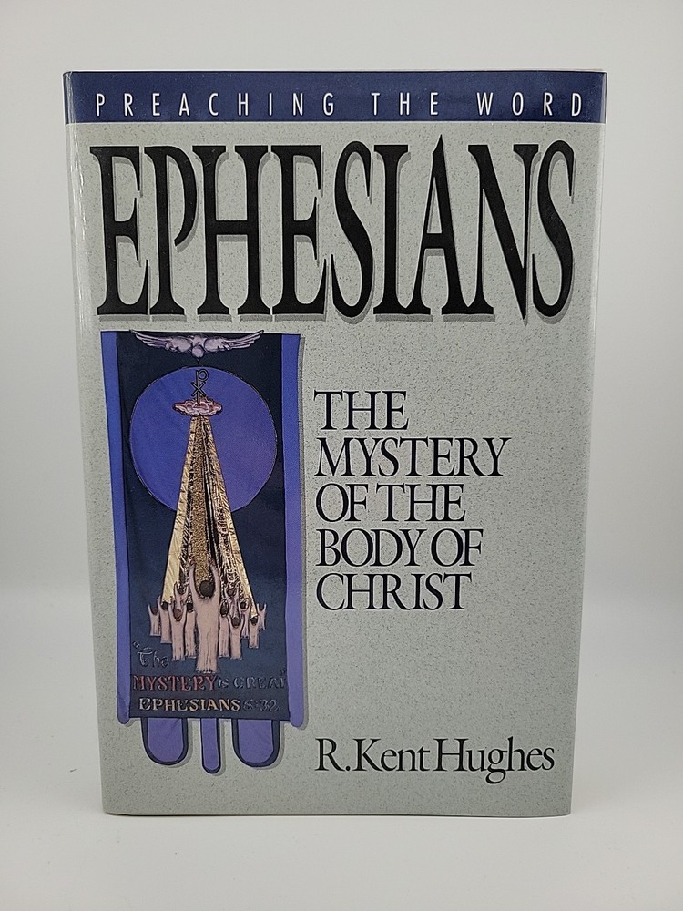 Ephesians: The Mystery of the Body of Christ (Preaching the Word) R. Kent Hughes