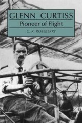 Glenn Curtiss, Pioneer of Flight – Paperback By Roseberry, C R – GOOD