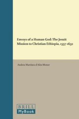 Envoys of a Human God : The Jesuit Mission to Christian Ethiopia, 1557-1632, …