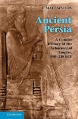Ancient Persia: A Concise History of the Achaemenid Empire, 550–330 BCE by Wate