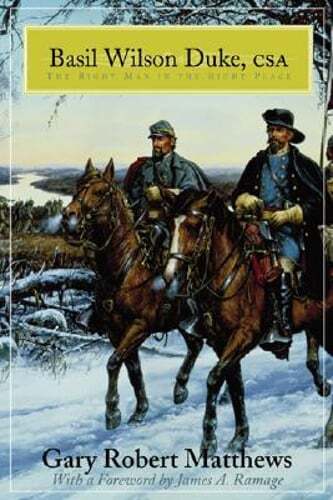Basil Wilson Duke, CSA: The Right Man in the Right Place by Gary R Matthews