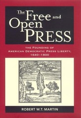 The Free and Open Press: The Founding of American Democratic Press Liberty, …