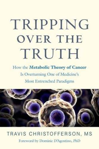 Tripping over the Truth: How the Metabolic Theory of Cancer Is Overturnin – GOOD